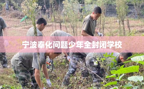 宁波奉化问题少年全封闭学校 宁波奉化问题少年全封闭学校
