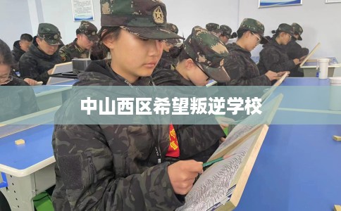 中山西区希望叛逆学校