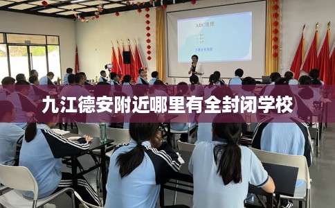 九江德安附近哪里有全封闭学校