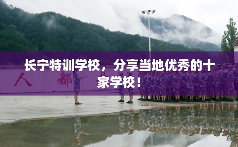 长宁特训学校，分享当地优秀的十家学校！