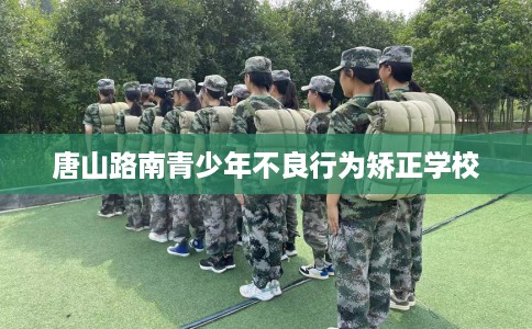 唐山路南青少年不良行为矫正学校
