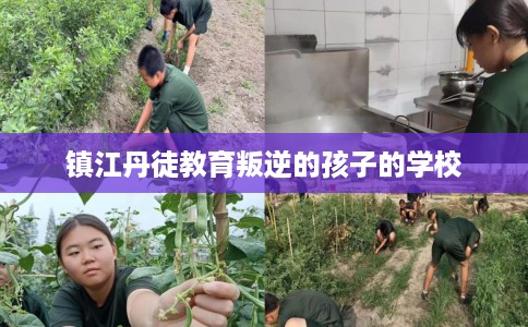 镇江丹徒教育叛逆的孩子的学校