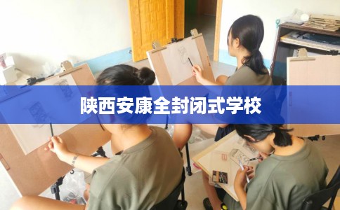 陕西安康全封闭式学校