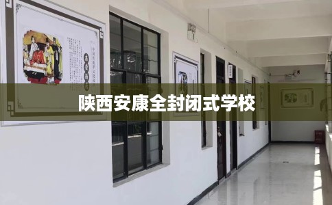 陕西安康全封闭式学校
