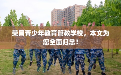 荣昌青少年教育管教学校，本文为您全面归总！