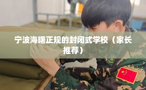 宁波海曙正规的封闭式学校（家长推荐）