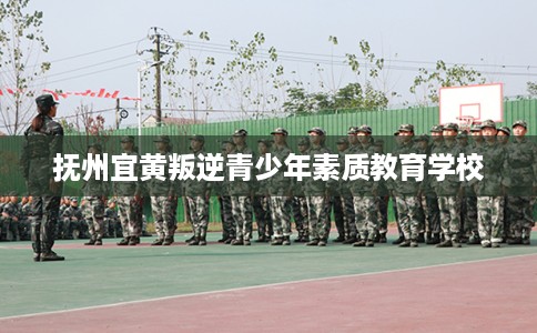 抚州宜黄叛逆青少年素质教育学校