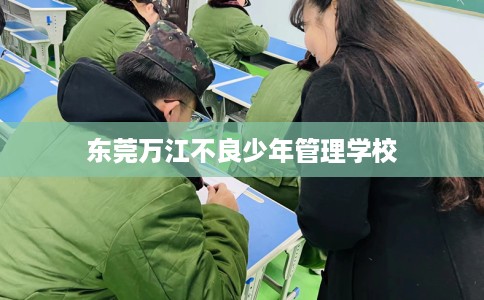 东莞万江不良少年管理学校