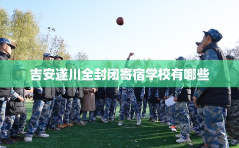 吉安遂川全封闭寄宿学校有哪些