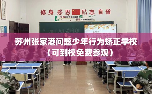 苏州张家港问题少年行为矫正学校（可到校免费参观）