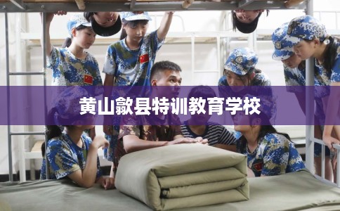 黄山歙县特训教育学校