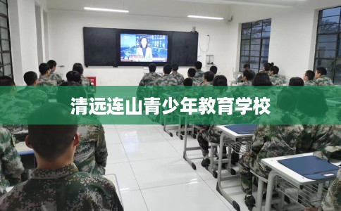 清远连山青少年教育学校