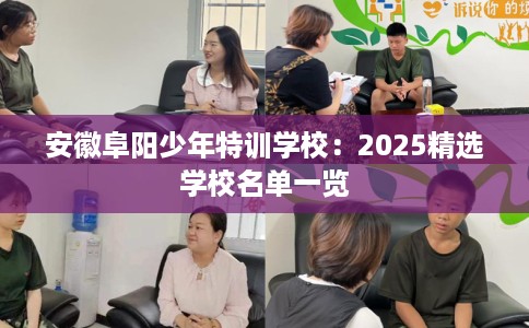 安徽阜阳少年特训学校:2025精选学校名单一览 安徽阜阳少年特训学校:2025精选学校名单一览