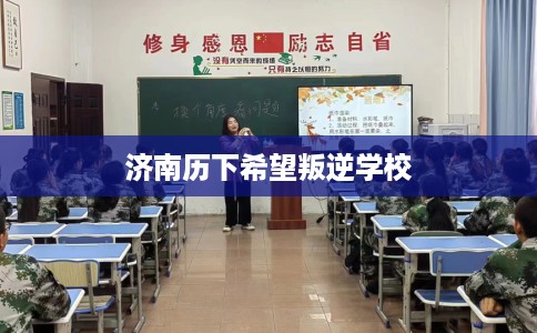 济南历下希望叛逆学校 济南历下希望叛逆学校