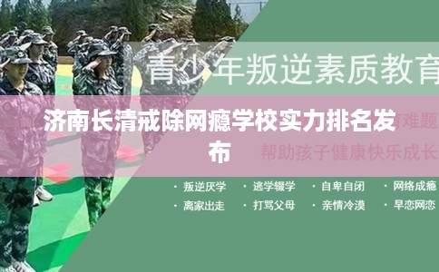 济南长清戒除网瘾学校实力排名发布