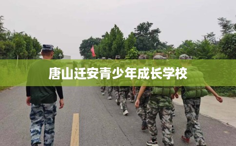 唐山迁安青少年成长学校