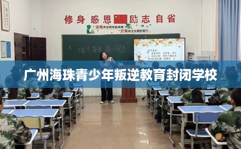 广州海珠青少年叛逆教育封闭学校