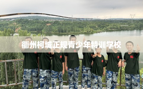 衢州柯城正规青少年特训学校