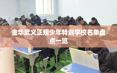 金华武义正规少年特训学校名单盘点一览
