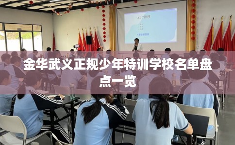 金华武义正规少年特训学校名单盘点一览