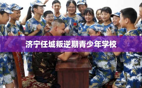 济宁任城叛逆期青少年学校