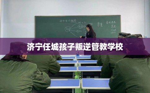 济宁任城孩子叛逆管教学校