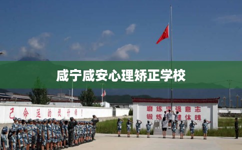 咸宁咸安心理矫正学校