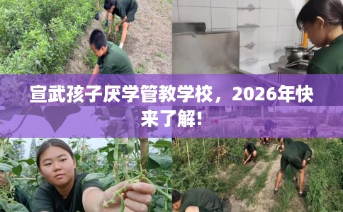 宣武孩子厌学管教学校，2026年快来了解!