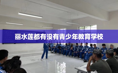 丽水莲都有没有青少年教育学校