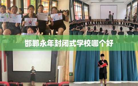 邯郸永年封闭式学校哪个好