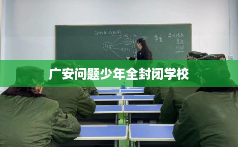 广安问题少年全封闭学校