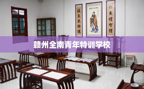 赣州全南青年特训学校