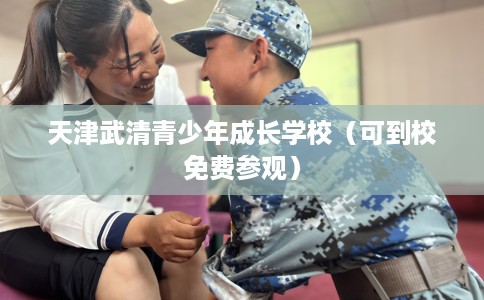 天津武清青少年成长学校（可到校免费参观）