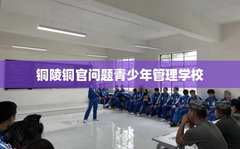 铜陵铜官问题青少年管理学校