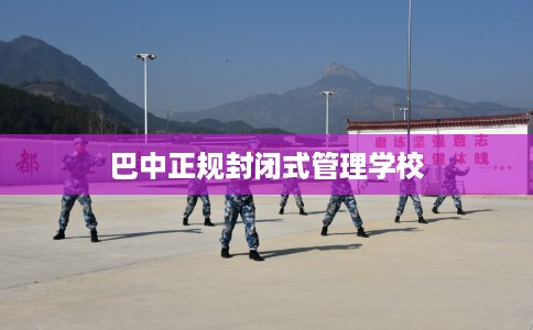 巴中正规封闭式管理学校