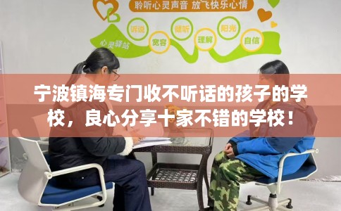 宁波镇海专门收不听话的孩子的学校，良心分享十家不错的学校！