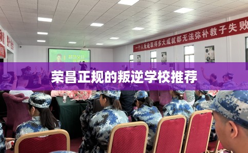 荣昌正规的叛逆学校推荐