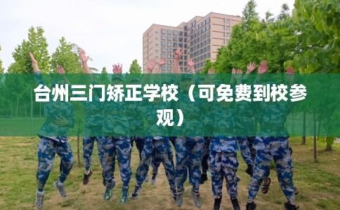台州三门矫正学校（可免费到校参观）
