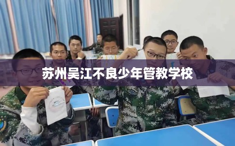 苏州吴江不良少年管教学校
