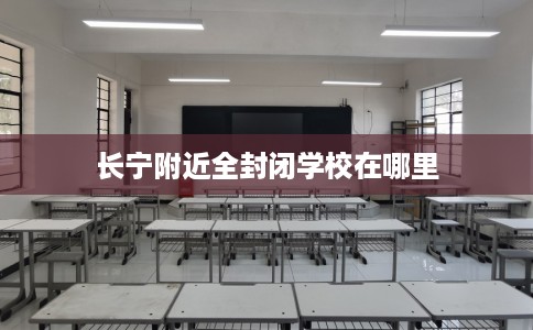 长宁附近全封闭学校在哪里