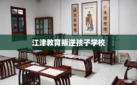 江津教育叛逆孩子学校