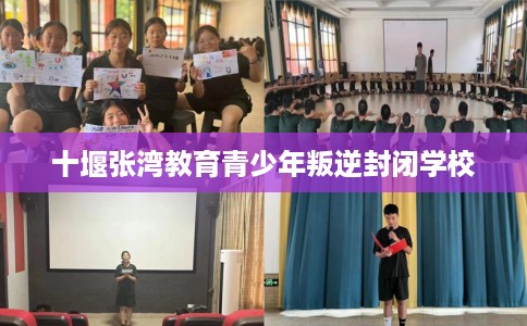 十堰张湾教育青少年叛逆封闭学校