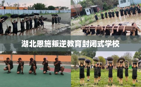 湖北恩施叛逆教育封闭式学校