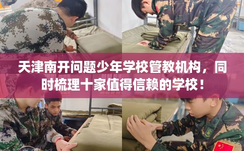 天津南开问题少年学校管教机构，同时梳理十家值得信赖的学校！