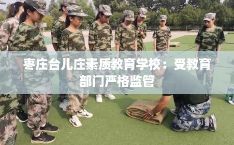 枣庄台儿庄素质教育学校：受教育部门严格监管