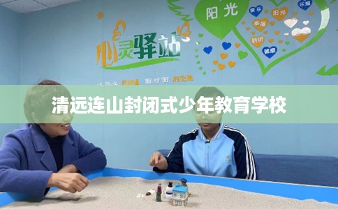 清远连山封闭式少年教育学校
