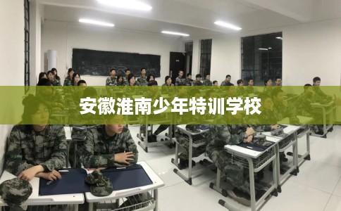 安徽淮南少年特训学校