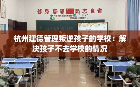 杭州建德管理叛逆孩子的学校：解决孩子不去学校的情况