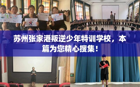 苏州张家港叛逆少年特训学校，本篇为您精心搜集！