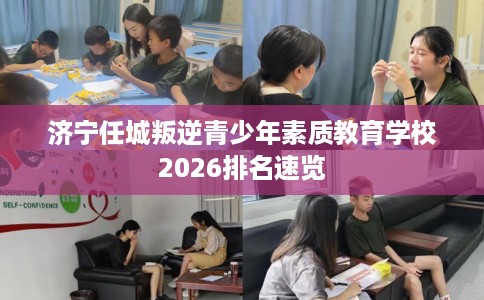 济宁任城叛逆青少年素质教育学校2026排名速览